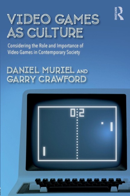 Video Games as Culture - Daniel Muriel, Garry Crawford