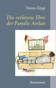 Cover-Bild zum Titel 'Die verlorene Ehre der Familie Arslan' von 'Nazim Kiygi'