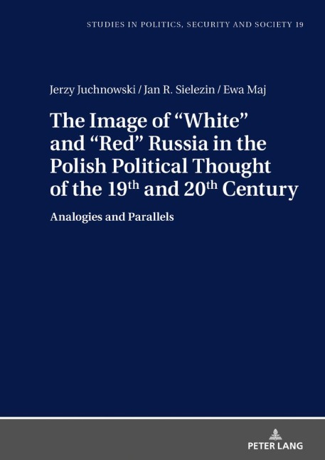 The Image of 'White' and 'Red' Russia in the Polish Political Thought of the 19th and 20th Century - Jerzy Juchnowski, Ewa Maj, Jan R. Sielezin