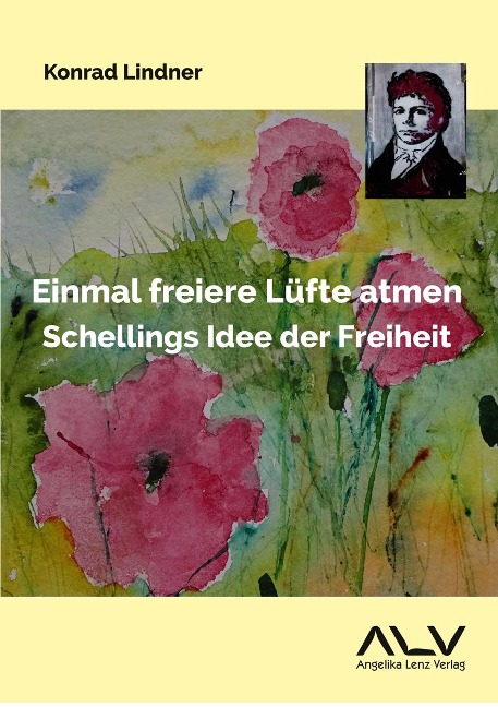 Einmal freiere Lüfte atmen: Schellings Idee der Freiheit - Konrad Lindner