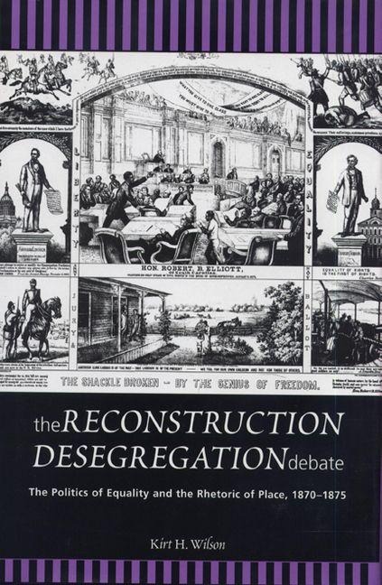 The Reconstruction Desegregation Debate - Kirt H Wilson