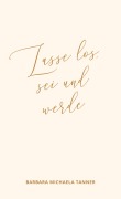 Cover-Bild zum Titel 'Lasse los, sei und werde' von 'Barbara Michaela Tanner'