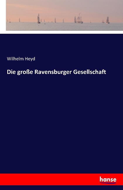 Die große Ravensburger Gesellschaft - Wilhelm Heyd