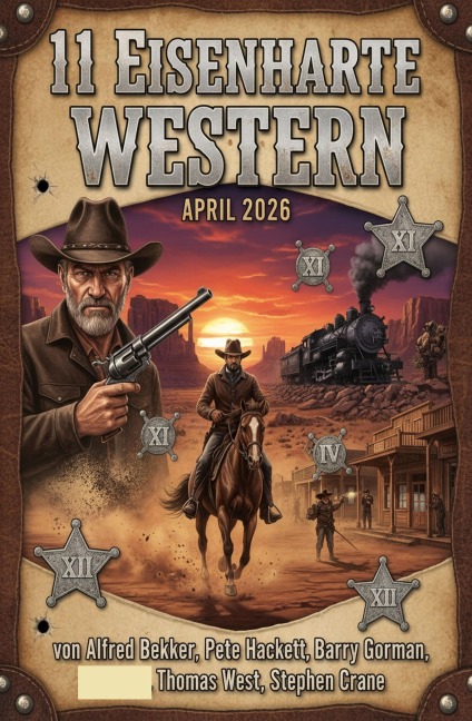 11 Eisenharte Western April 2026 - Alfred Bekker, Barry Gorman, Stephen Crane, Thomas West, Pete Hackett