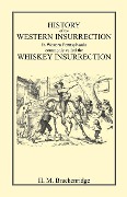 History of the Western Insurrection in Western Pennsylvania commonly called the Whiskey Insurrection - H. M. Brackenridge