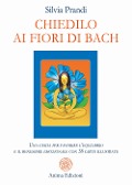 Cover-Bild zum Titel 'Chiedilo ai fiori di Bach. Una guida per favorire l'equilibrio e il benessere emozionale con 38 carte illustrate' von 'Silvia Prandi'