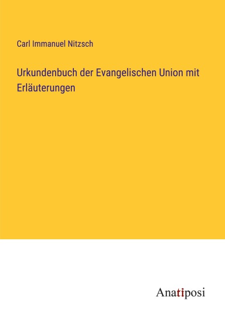 Urkundenbuch der Evangelischen Union mit Erläuterungen - Carl Immanuel Nitzsch