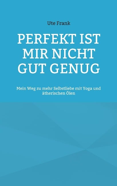 Perfekt ist mir nicht gut genug - Ute Frank