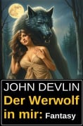 Der Werwolf in mir: Fantasy - John Devlin