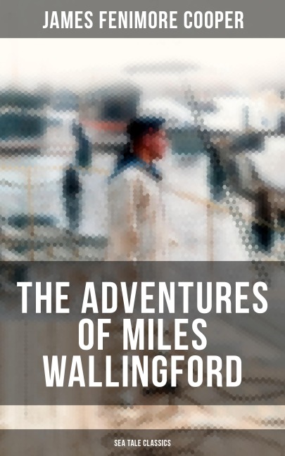 THE ADVENTURES OF MILES WALLINGFORD (Sea Tale Classics) - James Fenimore Cooper