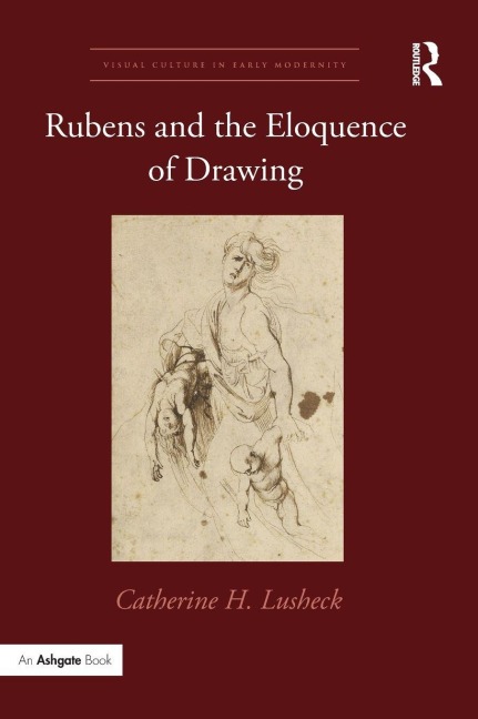 Rubens and the Eloquence of Drawing - Catherine H. Lusheck