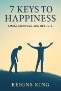 Cover-Bild zum Titel '7 Keys to Happiness : Small Changes, Big Results' von 'Reigns King'