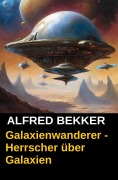 Cover-Bild zum Titel 'Galaxienwanderer - Herrscher über Galaxien' von 'Alfred Bekker'