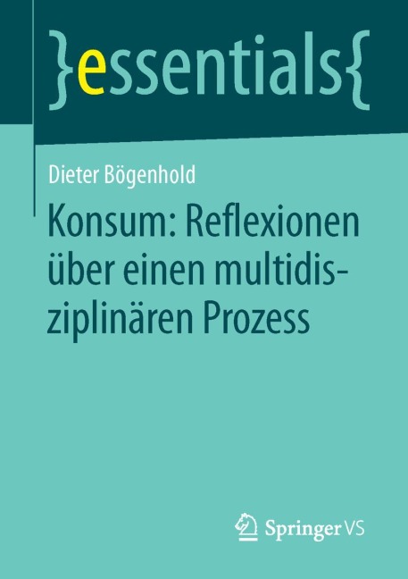 Konsum: Reflexionen über einen multidisziplinären Prozess - Dieter Bögenhold