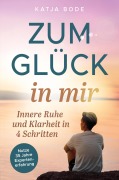 Cover-Bild zum Titel 'Zum Glück in mir: Innere Ruhe und Klarheit in 4 Schritten!' von 'Katja Bode'