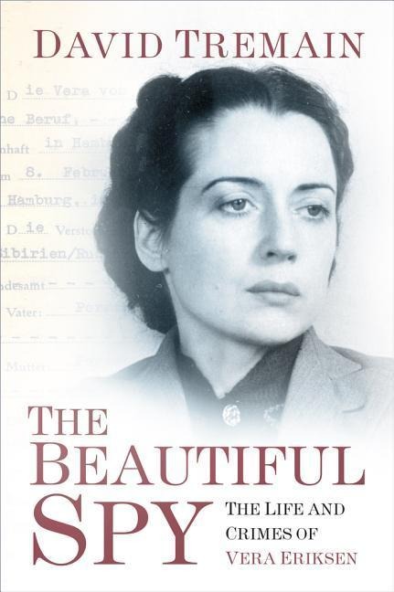 The Beautiful Spy: The Life and Crimes of Vera Eriksen - David Tremain
