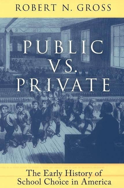 Public vs. Private: The Early History of School Choice in America - Robert N Gross
