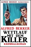 Alfred Bekker Kriminalroman: Wettlauf mit dem Killer - Alfred Bekker