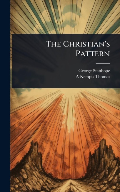 The Christian's Pattern - George Stanhope, A Kempis Thomas
