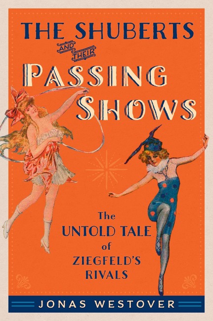 The Shuberts and Their Passing Shows - Jonas Westover