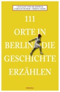 Cover-Bild zum Titel '111 Orte in Berlin die Geschichte erzählen' von 'Lucia Jay von Seldeneck, Carolin Huder'