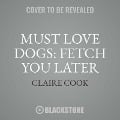 Cover-Bild zum Titel 'Must Love Dogs: Fetch You Later' von 'Claire Cook'