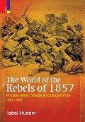 Cover-Bild zum Titel 'The World of the Rebels of 1857: Proclamation, Tracts and Documents, 1857-1859' von 'Iqbal Husain'