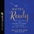 Battle Ready: Train Your Mind to Conquer Challenges, Defeat Doubt, and Live Victoriously - Kelly Balarie, Lisa Larsen