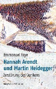 Hannah Arendt und Martin Heidegger - Emmanuel Faye
