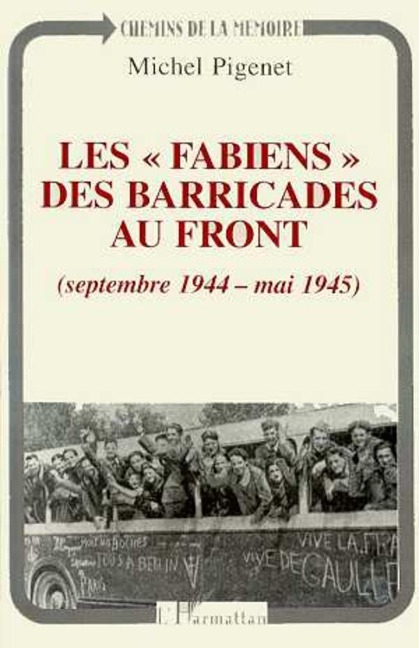 Les " fabiens " des barricades au front (septembre 1944 - mai 1945) - Pigenet