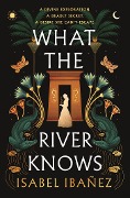 What the River Knows - Isabel Ibañez