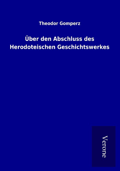 Über den Abschluss des Herodoteischen Geschichtswerkes - Theodor Gomperz