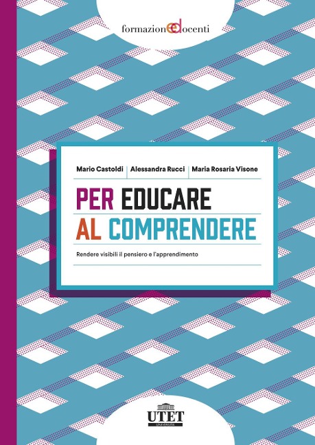 Per educare al comprendere. Rendere visibili il pensiero e l'apprendimento - Mario Castoldi, Alessandra Rucci, Maria Rosaria Visone