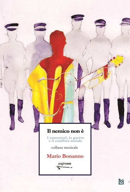 Il nemico non è. I cantautori, la guerra e il conflitto sociale - Mario Bonanno