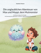 Cover-Bild zum Titel 'Die unglaublichen Abenteuer von Max und Moppi, dem Mutmonster' von 'Stephanie Houben'