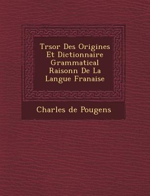 Tr Sor Des Origines Et Dictionnaire Grammatical Raisonn de La Langue Fran Aise - Charles De Pougens