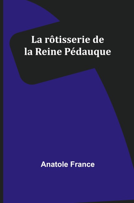 La rôtisserie de la Reine Pédauque - Anatole France