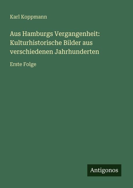 Aus Hamburgs Vergangenheit: Kulturhistorische Bilder aus verschiedenen Jahrhunderten - Karl Koppmann