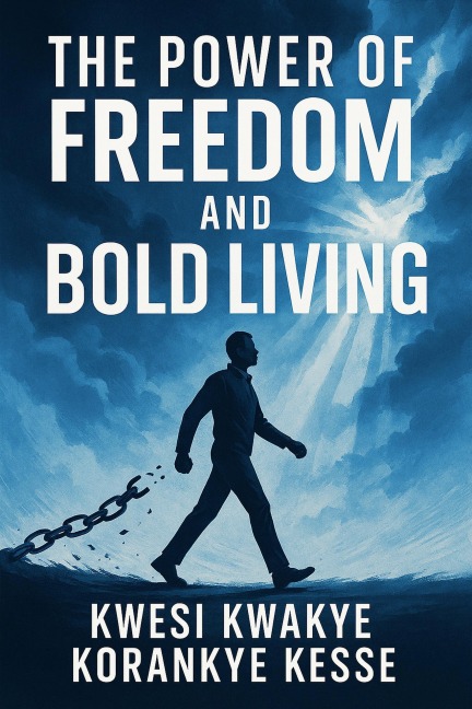 The Power of Freedom and Bold Living - K. K. Korankye Kesse
