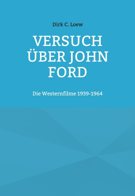 Versuch über John Ford - Dirk C. Loew