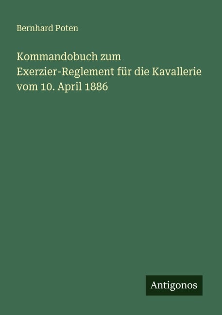 Kommandobuch zum Exerzier-Reglement für die Kavallerie vom 10. April 1886 - Bernhard Poten