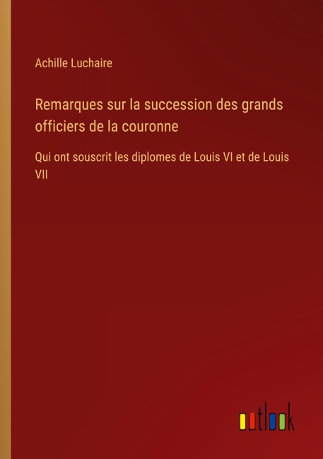 Remarques sur la succession des grands officiers de la couronne - Achille Luchaire