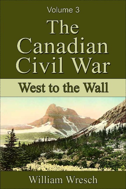 The Canadian Civil War: Volume 3 - West to the Wall - William Wresch
