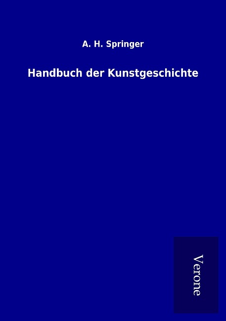 Handbuch der Kunstgeschichte - A. H. Springer