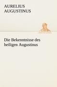 Die Bekenntnisse des heiligen Augustinus - Aurelius Augustinus