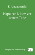 Cover-Bild zum Titel 'Napoleon I. kurz vor seinem Tode' von 'F. Antommarchi'