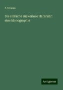 Die einfache zuckerlose Harnruhr: eine Monographie - F. Strauss