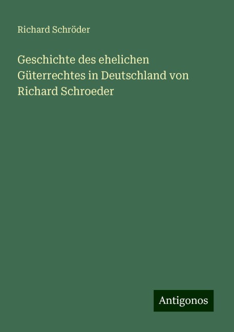 Geschichte des ehelichen Güterrechtes in Deutschland von Richard Schroeder - Richard Schröder