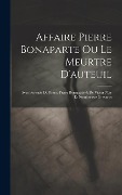 Cover-Bild zum Titel 'Affaire Pierre Bonaparte Ou Le Meurtre D'auteuil: Avec Portraits Du Prince Pierre Bonaparte & De Victor Noir Et Nombreuses Gravures' von 'Anonymous'