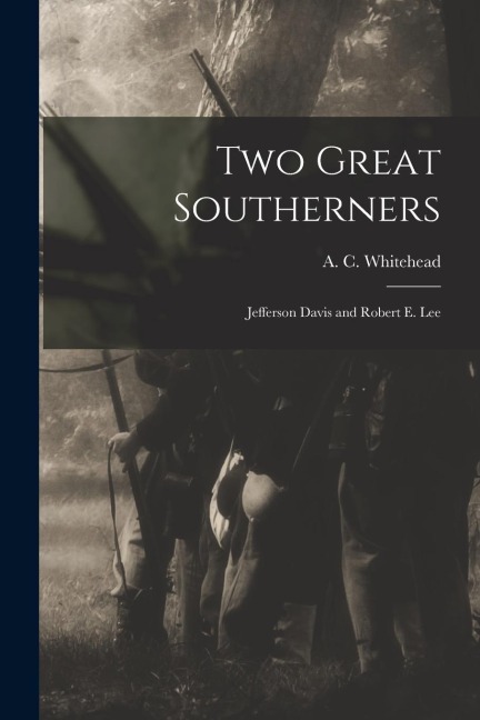 Two Great Southerners: Jefferson Davis and Robert E. Lee - 